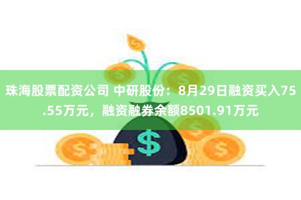 珠海股票配资公司 中研股份：8月29日融资买入75.55万元，融资融券余额8501.91万元