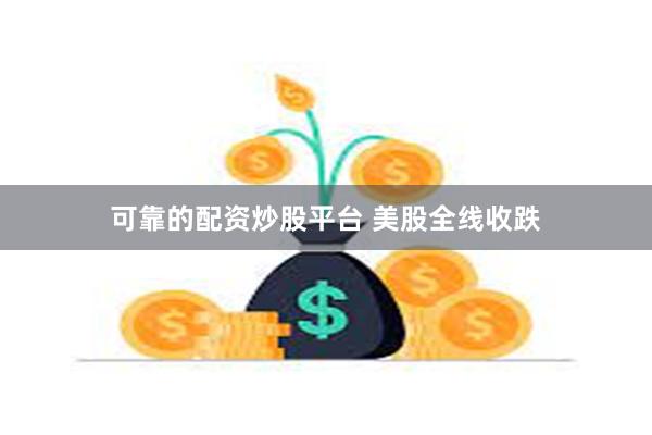 可靠的配资炒股平台 美股全线收跌