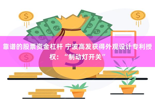 靠谱的股票资金杠杆 宁波高发获得外观设计专利授权：“制动灯开关”