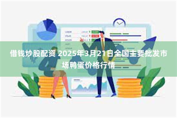 借钱炒股配资 2025年3月21日全国主要批发市场鸭蛋价格行情